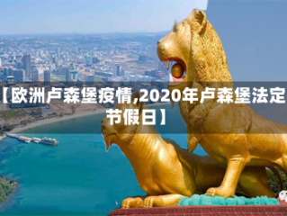 【欧洲卢森堡疫情,2020年卢森堡法定节假日】