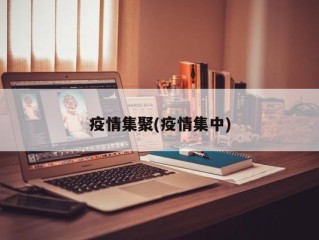 疫情集聚(疫情集中)