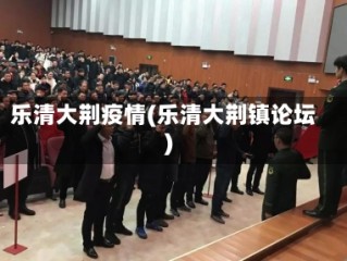 乐清大荆疫情(乐清大荆镇论坛)