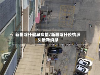 新疆喀什最早疫情/新疆喀什疫情源头最新消息