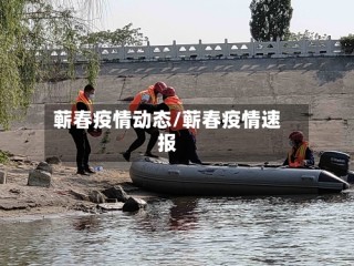 蕲春疫情动态/蕲春疫情速报