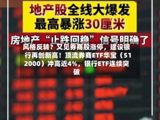 风格反转？又见券商股涨停，建设银行再创新高！顶流券商ETF华宝（512000）冲高近4%，银行ETF连续突破