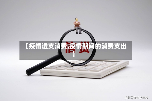 【疫情透支消费,疫情期间的消费支出】-第1张图片