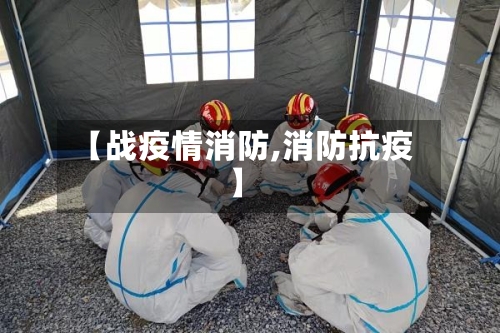 【战疫情消防,消防抗疫】-第1张图片